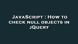 JavaScript : How to check null objects in jQuery
