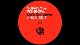 Supafly vs Fishbowl - Let's Get Down (Ango Edit)