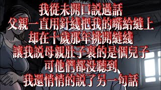 我從未開口說話，父親一直用針線把我的嘴給縫上，卻在10歲那年挑開縫線，讓我說母親肚子裏的是個兒子，可他們都沒聽到，我還悄悄說了另一句話！#恐怖故事 #鬼故事 #一口气看完 #奇談 #惊悚 #家庭