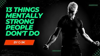 Mental Training: 13 Things Mentally Strong People Don't Do| Presented by G-9k