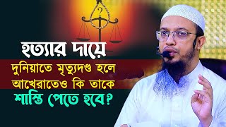 হত্যার দায়ে দুনিয়াতে মৃত্যুদন্ড হলে আখেরাতেও কি তাকে শাস্তি পেতে হবে?