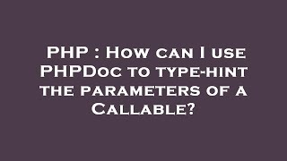 PHP : How can I use PHPDoc to type-hint the parameters of a Callable?