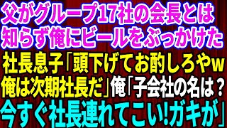 【スカッとする話】父がグループ17社の会長だと知らず俺にビールをぶっかけた社長息子「頭下げてお酌しろやw俺は次期社長だぞ！」俺「子会社の名は？今すぐ社長連れてこい！ガキが」社長息子「え？」【感動】