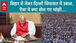 Bihar Politics: बिहार से लेकर दिल्ली तक सियासत गर्माई, Manjhi अपने बयान में ऐसा क्या बोल गए |ABPLIVE