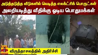 அடுத்தடுத்த வீடுகளில் வெடித்த எலக்ட்ரிக் பொருட்கள்...  அலறியடித்து வீதிக்கு ஓடிய பொதுமக்கள்..