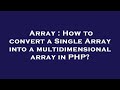 Array : How to convert a Single Array into a multidimensional array in PHP?