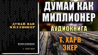 Думай как миллионер. 17 уроков состоятельности для тех, кто готов разбогатеть (Т. Харв Экер) Книга