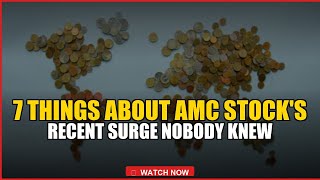 7 Things About AMC Stock's Recent Surge Nobody Knew