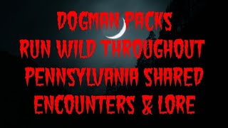 DOGMAN PACKS RUN WILD THROUGHOUT PENNSYLVANIA, SHARED ENCOUNTERS \u0026 LORE