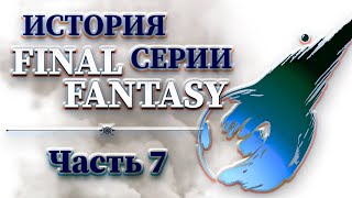 История Серии Final Fantasy - Часть 7