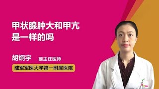 甲状腺肿大和甲亢是一样的吗 胡炯宇 陆军军医大学第一附属医院