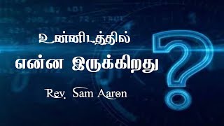 உன்னிடத்தில் என்ன இருக்கிறது? ll What do you have? ll Rev. Sam Aaron ll Tamil Christian message