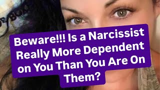 Beware!!! Is a Narcissist Really More Dependent on You Than You Are On Them?