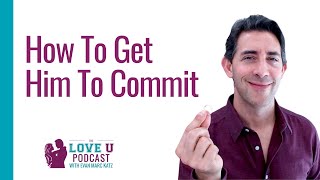 How To Get Him To Commit (4 Proven Ways That Work)