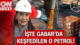 İşte Gabar’da keşfedilen petrol! CNN Türk Şırnak’taki tarihi anları görüntüledi