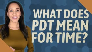 What does PDT mean for time?
