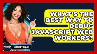 What's The Best Way To Debug JavaScript Web Workers? - JavaScript Toolkit