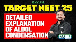 TARGET NEET 2025; Detailed Explanation Of Aldol Condensation | NEET Capsule Series | Xylem NEET