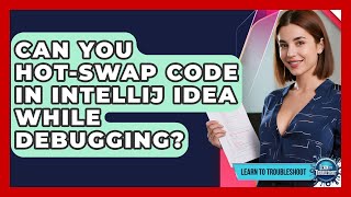 Can You Hot-swap Code In IntelliJ IDEA While Debugging? - Learn To Troubleshoot