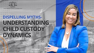 Dispelling Myths-Understanding Child Custody Dynamics