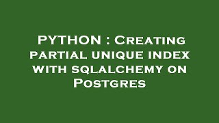 PYTHON : Creating partial unique index with sqlalchemy on Postgres
