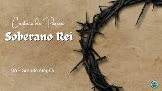 Cantata de Páscoa Soberano Rei - 06 - Grande Alegria