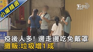 疫後人多! 邊走邊吃免戴罩 攤販:垃圾增1成｜TVBS新聞