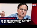 ED To Seek Further Custody Of Delhi Minister Satyendra Jain, Agency To Give Details On Searches