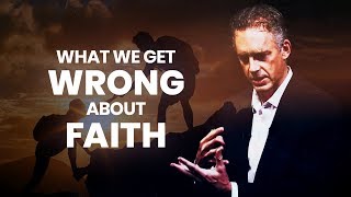 What We Get Wrong About Faith | Jordan Peterson | Best Life Advice