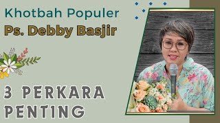 3 PERKARA PENTING - Ps. Debby Basjir - Khotbah Kristen Renungan Mezbah Doa Syukur 2025