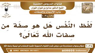 [425 -1024] لفظ النفس هل هو صفة من صفات الله تعالى؟ - الشيخ صالح الفوزان