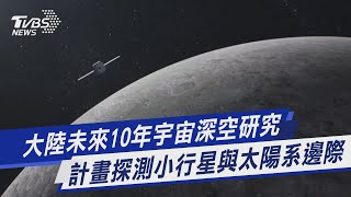 【圖文故事】大陸未來10年宇宙深空研究 計畫探測小行星與太陽系邊際｜TVBS新聞