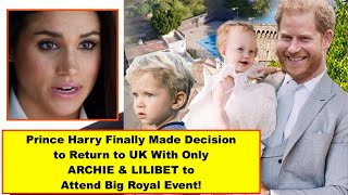 Prince Harry Finally Made Decision to Return UK With Only ARCHIE & LILIBET to Attend Big Royal Event