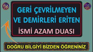 GERİ ÇEVRİLMEYEN VE DEMİRLERİ ERİTEN İSMİ AZAM DUASI