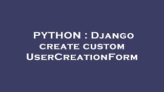 PYTHON : Django create custom UserCreationForm