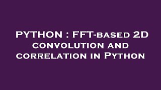 PYTHON : FFT-based 2D convolution and correlation in Python