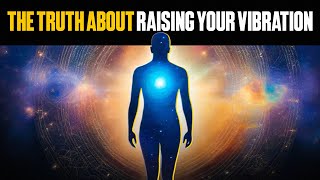 The TRUTH About Raising Your Vibration No One Will
