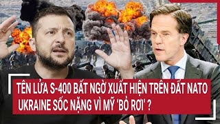 Thời sự quốc tế 29/11:Tên lửa S-400 bất ngờ xuất hiện trên đất NATO,Ukraine sốc nặng vì Mỹ ‘bỏ rơi’?