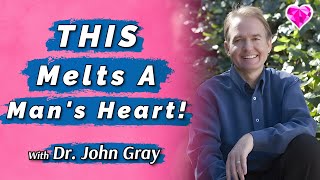 THIS Melts A Man's Heart (So He Wants To Commit)!  Dr. John Gray