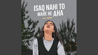 ISAQ NAHI TO МАНЕ НЕ АНА vo v abhhi