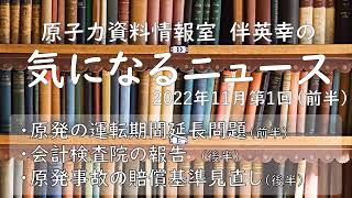 【原子力資料情報室】伴英幸の気になるニュース（2022年11月第1回：前半）原発の運転期間延長問題