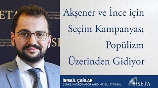 İsmail Çağlar | Akşener ve İnce için Seçim Kampanyası Popülizm Üzerinden Gidiyor