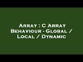 Array : C Array Behaviour - Global / Local / Dynamic