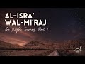 Al-Isra’  Wal-Mi’raj: The Night Journey, Part 1