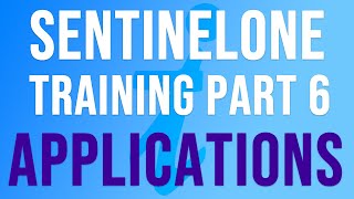 SentinelOne Training | Part 6 - APPLICATIONS