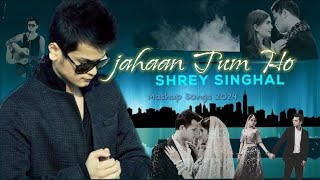 SHREY SINGHAL MASHUP 2024|Love Mix Song|Fallin For You|Teri Yadein| Jahaan Tum Ho|𝐀𝐡𝐬𝐚𝐧 𝐚𝐫 𝐎𝐟𝐟𝐢𝐜𝐢𝐚𝐥