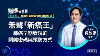 【醫師幫幫我】精選3　無聲「新癌王」腫瘤科名醫吳教恩醫師解析 肺癌早期發現的關鍵密碼與預防方式