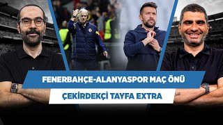 Fenerbahçe-Alanyaspor maç önü analizi | Ilgaz Çınar & Serkan Akkoyun | Çekirdekçi Tayfa Extra