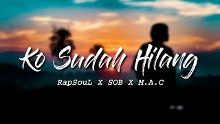 RapSoul X SOB X M.A.C - Ko Sudah Hilang - (Lirik)