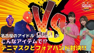 名古屋のアイドル「dela」が こんなアイテムで！？テニマスクとフォアハンド対決！！名古屋を拠点に活動するアイドルユニット「dela」【dela NAVI  VOL.7】